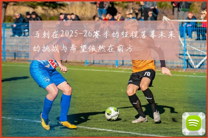 马刺在2025-26赛季的征程落幕未来的挑战与希望依然在前方
