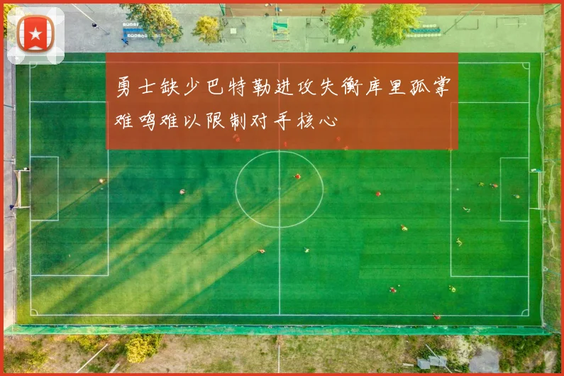 勇士缺少巴特勒进攻失衡库里孤掌难鸣难以限制对手核心