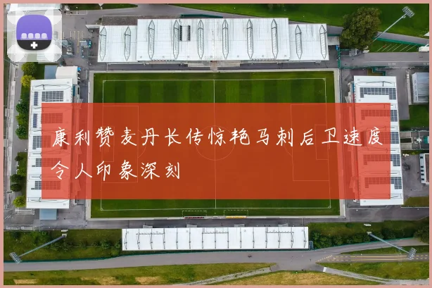 康利赞麦丹长传惊艳马刺后卫速度令人印象深刻